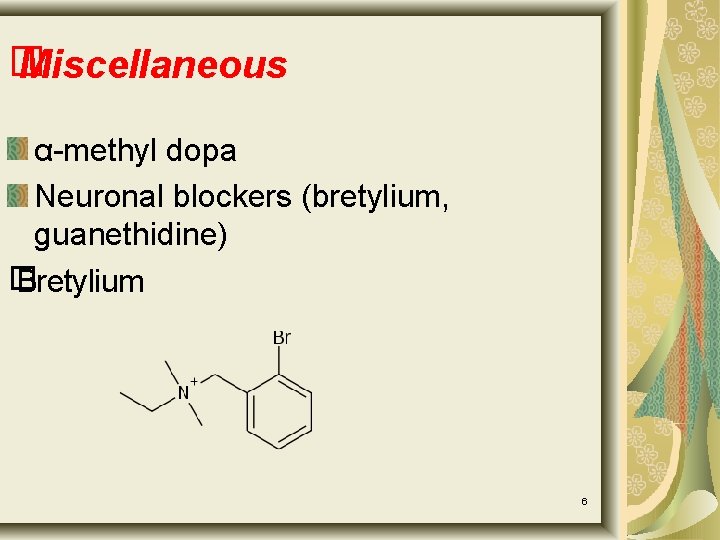 � Miscellaneous α-methyl dopa Neuronal blockers (bretylium, guanethidine) � Bretylium 6 