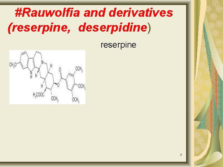 #Rauwolfia and derivatives (reserpine, deserpidine) reserpine 7 