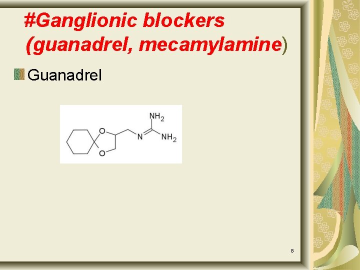 #Ganglionic blockers (guanadrel, mecamylamine) Guanadrel 8 