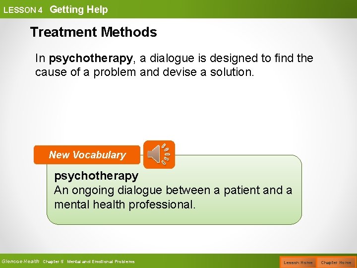 LESSON 4 Getting Help Treatment Methods In psychotherapy, a dialogue is designed to find