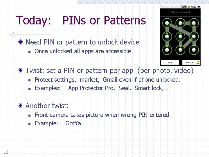 Today: PINs or Patterns Need PIN or pattern to unlock device n Once unlocked