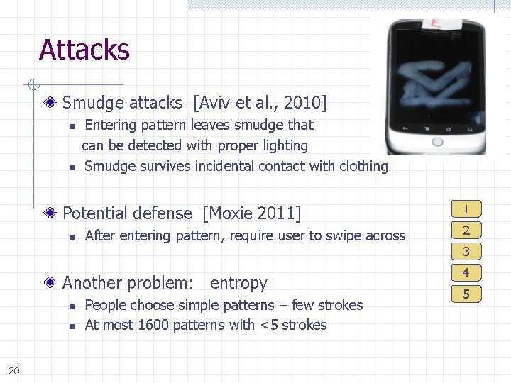 Attacks Smudge attacks [Aviv et al. , 2010] n n Entering pattern leaves smudge