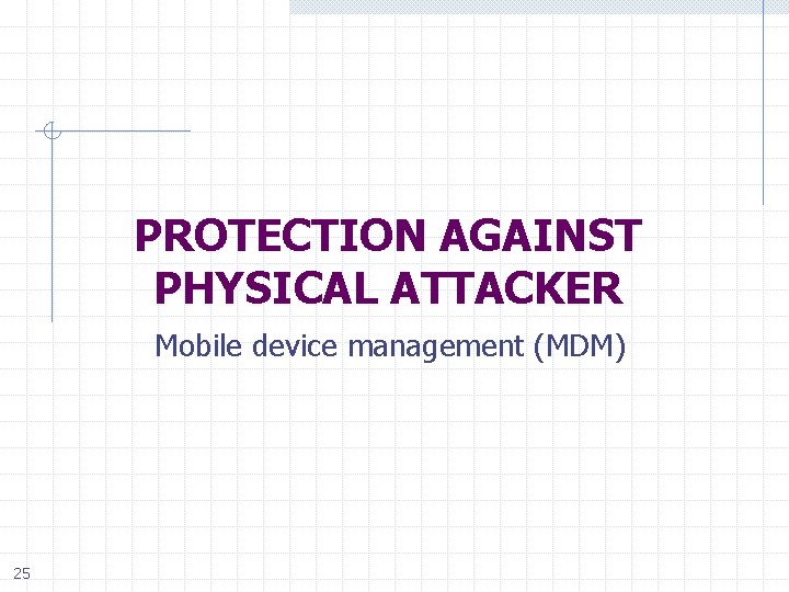 PROTECTION AGAINST PHYSICAL ATTACKER Mobile device management (MDM) 25 