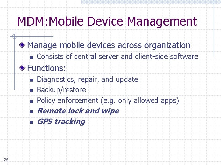 MDM: Mobile Device Management Manage mobile devices across organization n Consists of central server