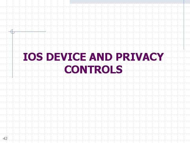 IOS DEVICE AND PRIVACY CONTROLS 42 