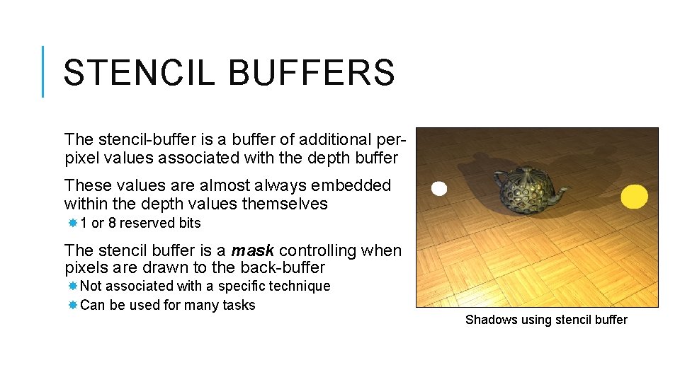 STENCIL BUFFERS The stencil-buffer is a buffer of additional perpixel values associated with the