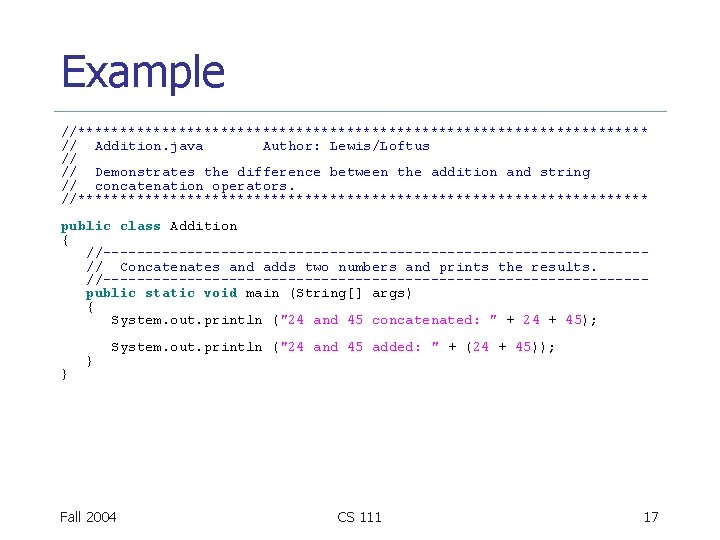 Example //********************************** // Addition. java Author: Lewis/Loftus // // Demonstrates the difference between the