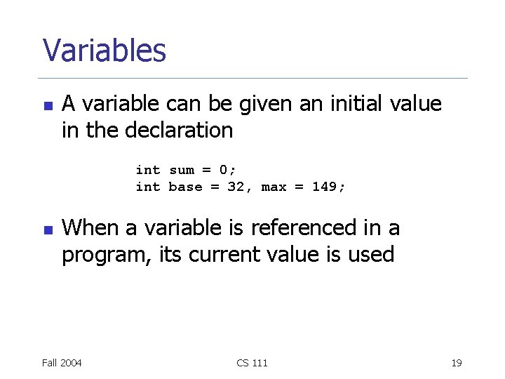 Variables n A variable can be given an initial value in the declaration int