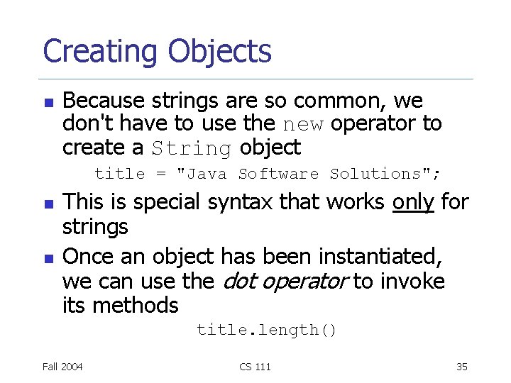 Creating Objects n Because strings are so common, we don't have to use the