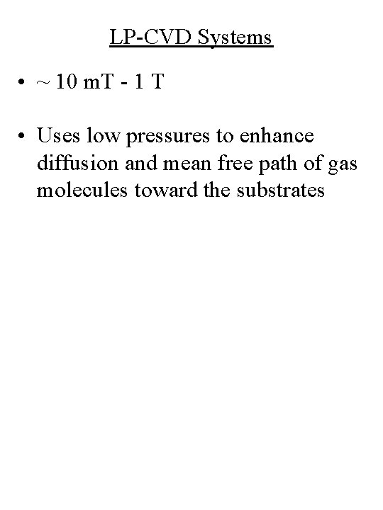 LP-CVD Systems • ~ 10 m. T - 1 T • Uses low pressures