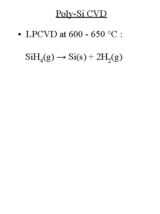 Poly-Si CVD • LPCVD at 600 - 650 °C : Si. H 4(g) →