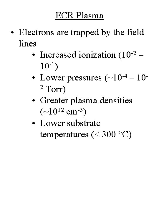 ECR Plasma • Electrons are trapped by the field lines • Increased ionization (10