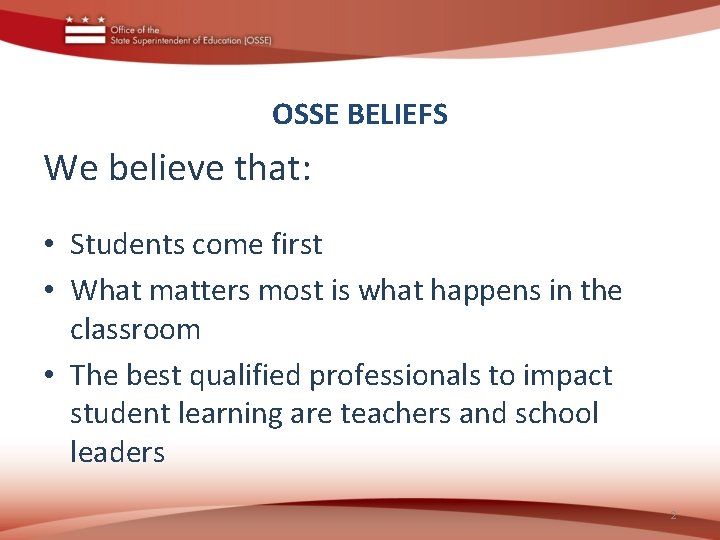 OSSE BELIEFS We believe that: • Students come first • What matters most is