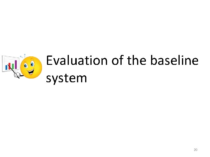 Evaluation of the baseline system 20 