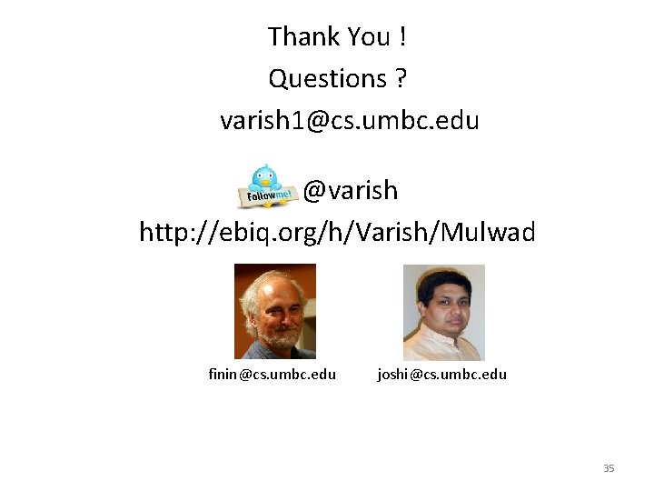 Thank You ! Questions ? varish 1@cs. umbc. edu @varish http: //ebiq. org/h/Varish/Mulwad finin@cs.