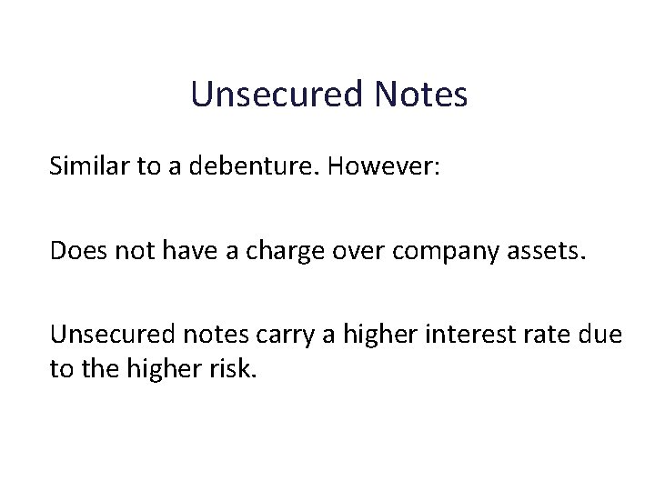 Unsecured Notes Similar to a debenture. However: Does not have a charge over company