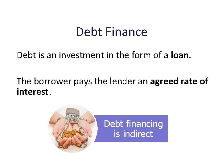 Debt Finance Debt is an investment in the form of a loan. The borrower