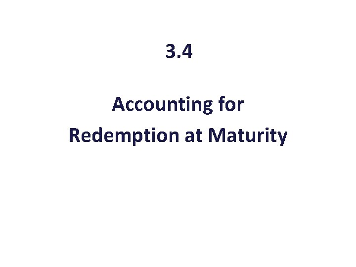 3. 4 Accounting for Redemption at Maturity 