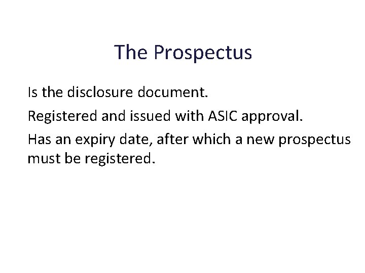 The Prospectus Is the disclosure document. Registered and issued with ASIC approval. Has an