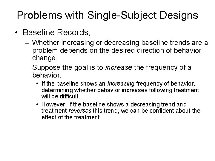 Problems with Single-Subject Designs • Baseline Records, – Whether increasing or decreasing baseline trends