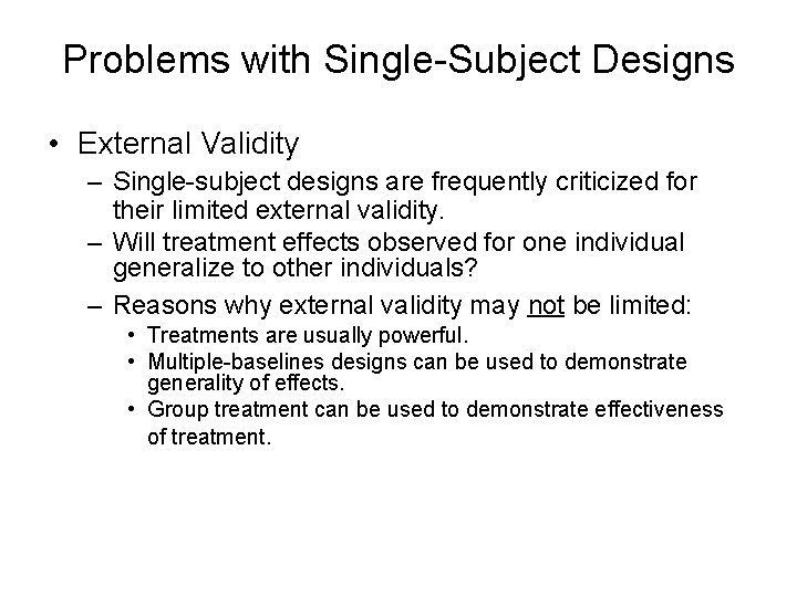 Problems with Single-Subject Designs • External Validity – Single-subject designs are frequently criticized for