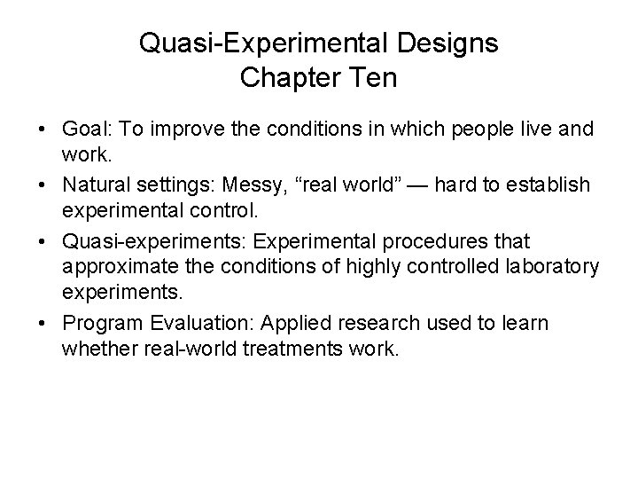 Quasi-Experimental Designs Chapter Ten • Goal: To improve the conditions in which people live
