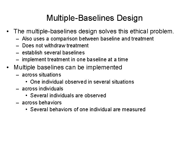 Multiple-Baselines Design • The multiple-baselines design solves this ethical problem. – – Also uses