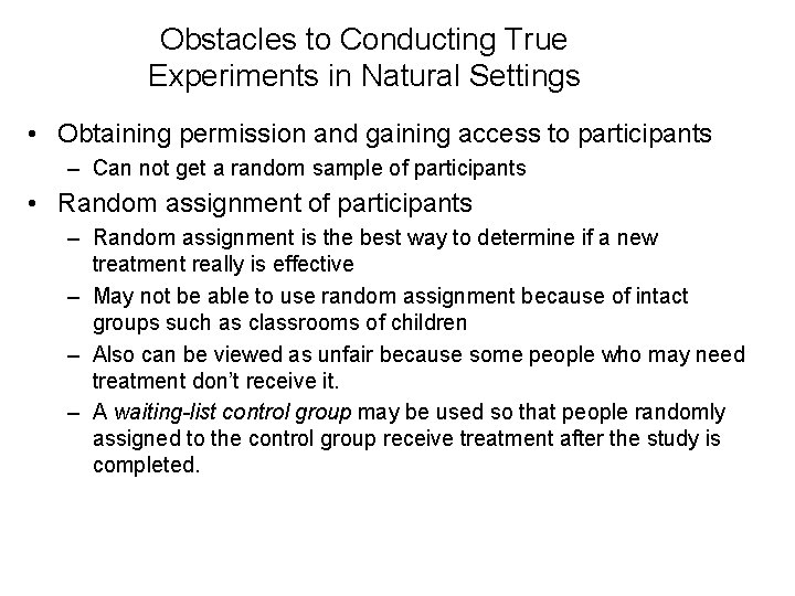 Obstacles to Conducting True Experiments in Natural Settings • Obtaining permission and gaining access