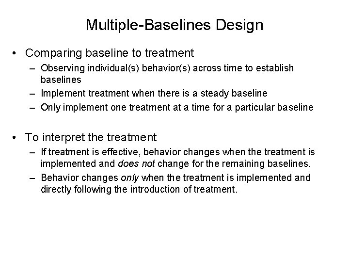 Multiple-Baselines Design • Comparing baseline to treatment – Observing individual(s) behavior(s) across time to