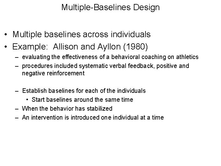 Multiple-Baselines Design • Multiple baselines across individuals • Example: Allison and Ayllon (1980) –