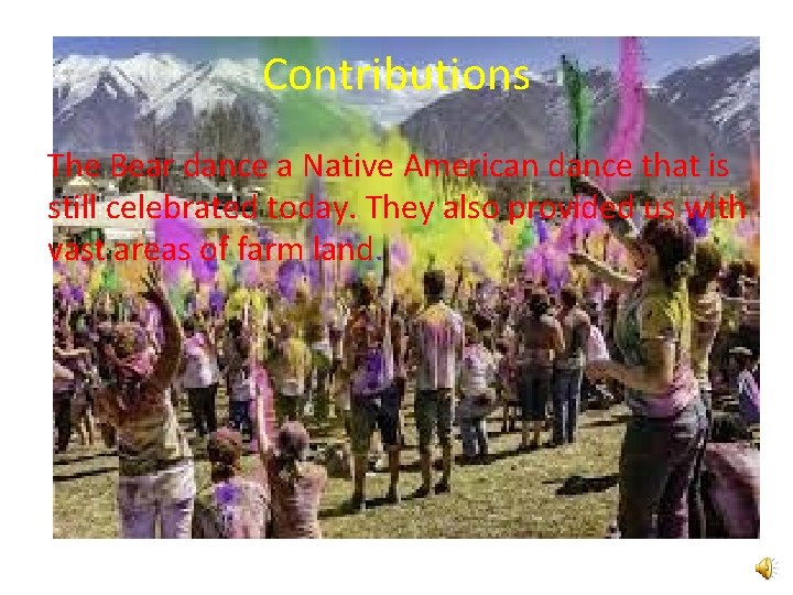 Contributions The Bear dance a Native American dance that is still celebrated today. They