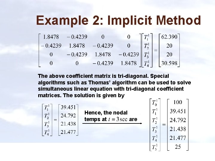 Example 2: Implicit Method The above coefficient matrix is tri-diagonal. Special algorithms such as