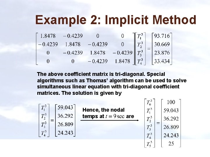 Example 2: Implicit Method The above coefficient matrix is tri-diagonal. Special algorithms such as