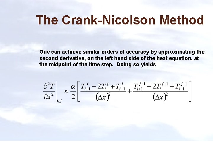 The Crank-Nicolson Method One can achieve similar orders of accuracy by approximating the second