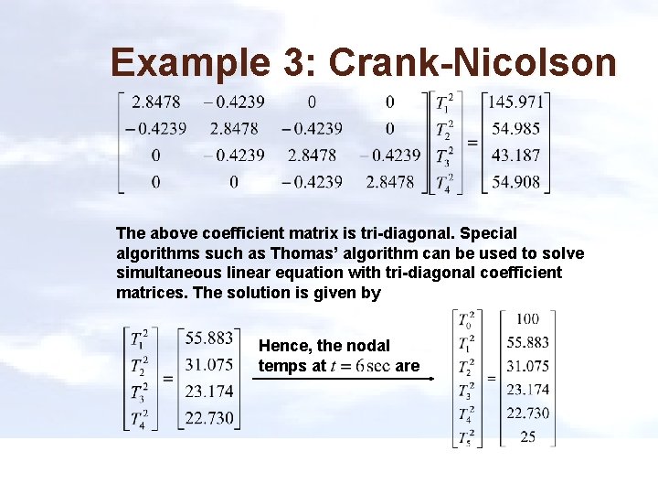 Example 3: Crank-Nicolson The above coefficient matrix is tri-diagonal. Special algorithms such as Thomas’