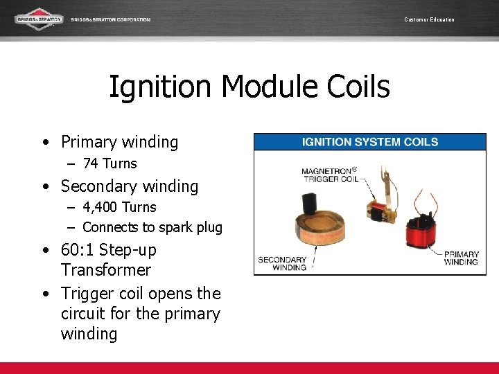 Customer Education Ignition Module Coils • Primary winding – 74 Turns • Secondary winding