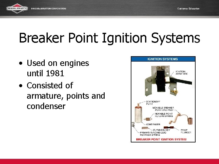 Customer Education Breaker Point Ignition Systems • Used on engines until 1981 • Consisted