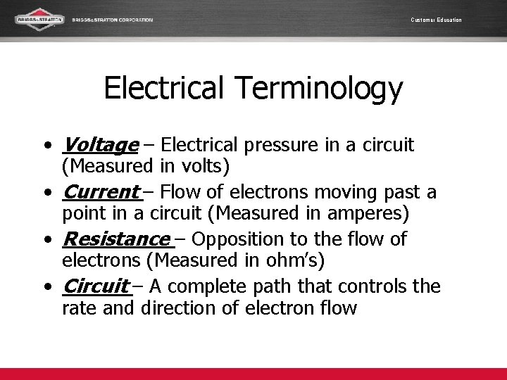 Customer Education Electrical Terminology • Voltage – Electrical pressure in a circuit (Measured in