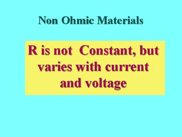 Resistance II Non Ohmic Materials R is not Constant, but varies with current and