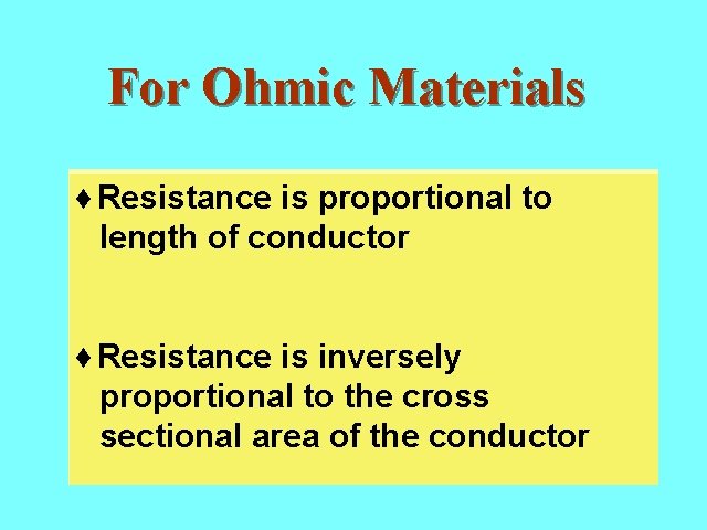 Ohmic Materials II For Ohmic Materials ¨Resistance is proportional to length of conductor ¨Resistance