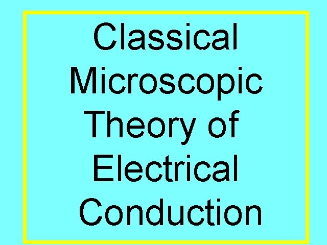 Classical Electrical Conduction Microscopic Theory of Electrical Conduction 