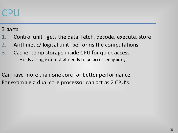 CPU 3 parts 1. Control unit –gets the data, fetch, decode, execute, store 2. CPU 3 parts 1. Control unit –gets the data, fetch, decode, execute, store 2.
