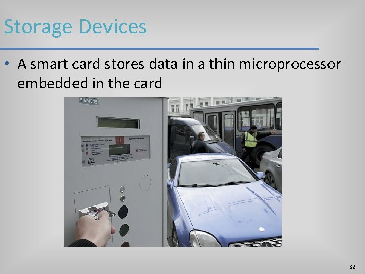 Storage Devices • A smart card stores data in a thin microprocessor embedded in Storage Devices • A smart card stores data in a thin microprocessor embedded in