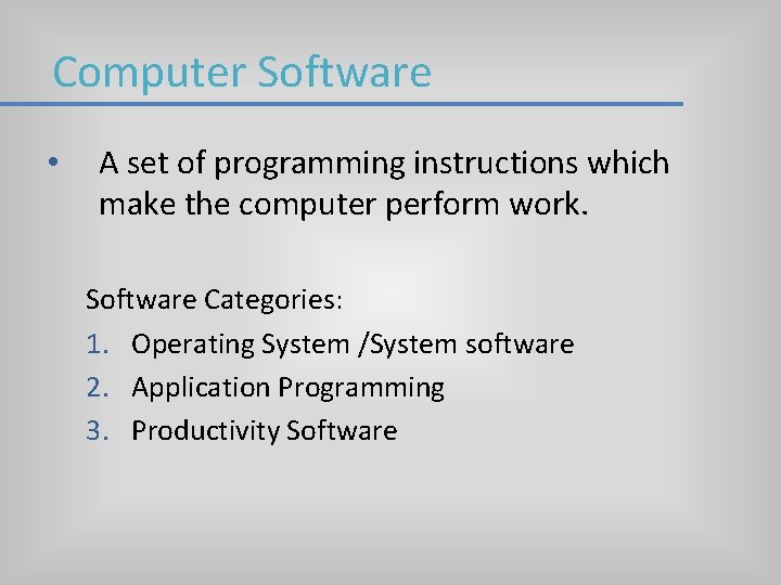 Computer Software • A set of programming instructions which make the computer perform work. Computer Software • A set of programming instructions which make the computer perform work.