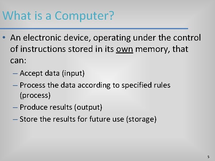 What is a Computer? • An electronic device, operating under the control of instructions What is a Computer? • An electronic device, operating under the control of instructions