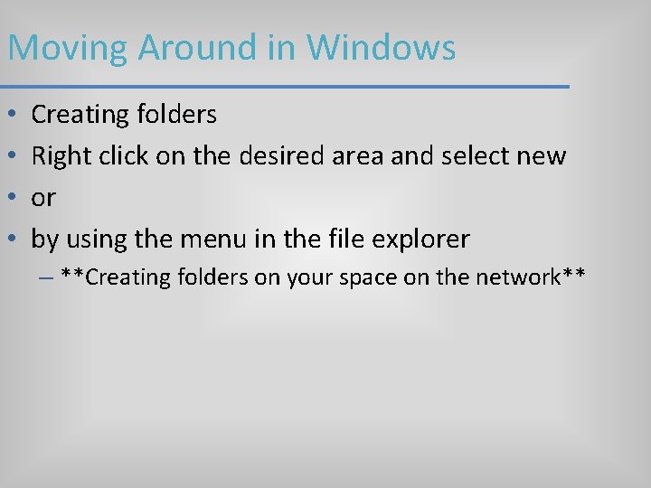 Moving Around in Windows • • Creating folders Right click on the desired area Moving Around in Windows • • Creating folders Right click on the desired area