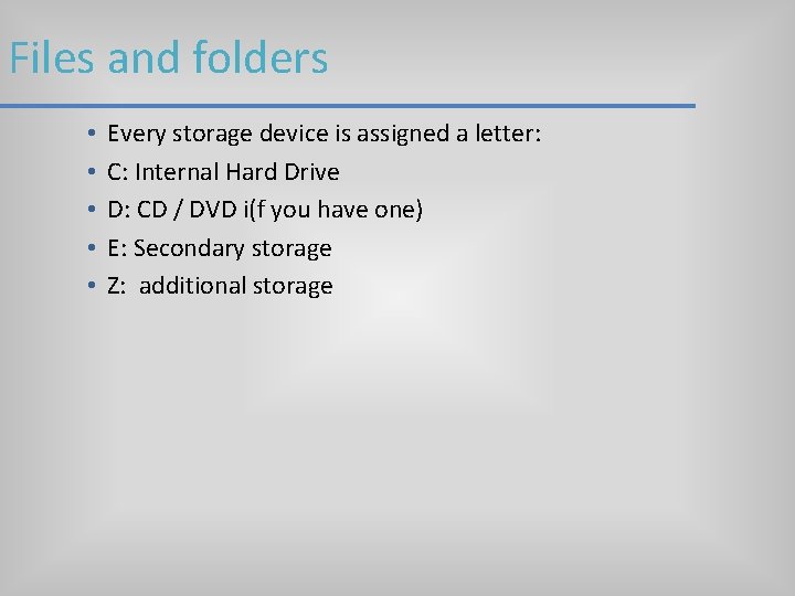 Files and folders • • • Every storage device is assigned a letter: C: Files and folders • • • Every storage device is assigned a letter: C: