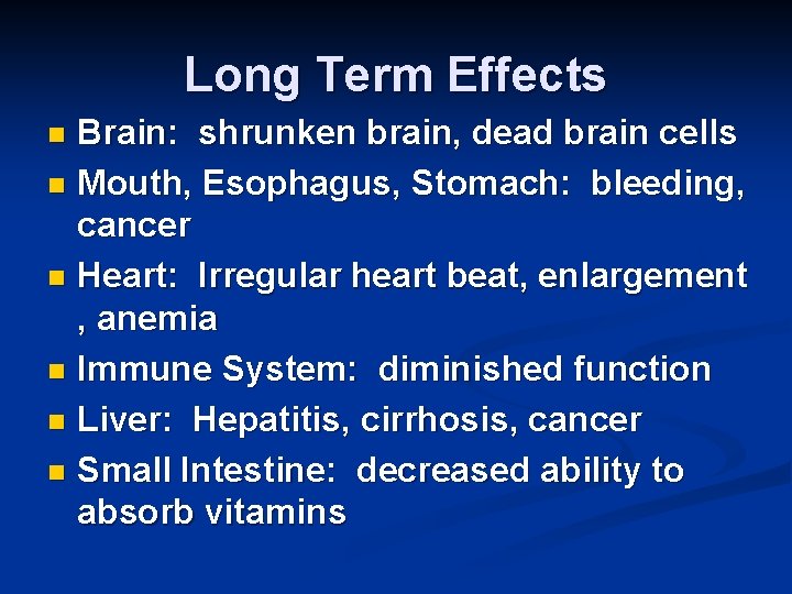 Long Term Effects Brain: shrunken brain, dead brain cells n Mouth, Esophagus, Stomach: bleeding,