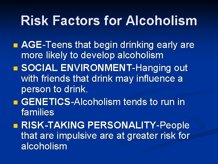 Risk Factors for Alcoholism AGE-Teens that begin drinking early are more likely to develop