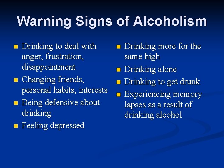 Warning Signs of Alcoholism n n Drinking to deal with anger, frustration, disappointment Changing